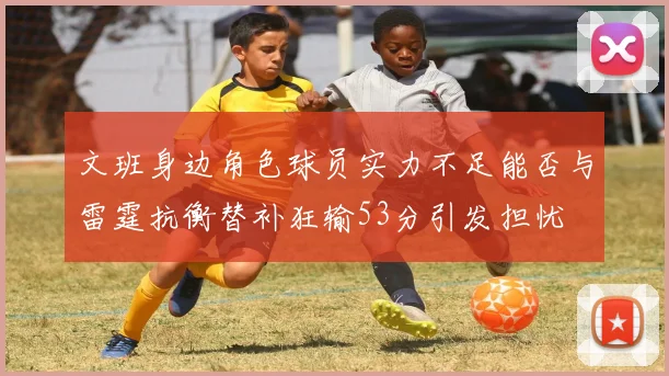 文班身边角色球员实力不足能否与雷霆抗衡替补狂输53分引发担忧