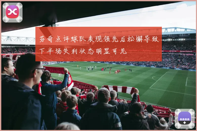 芬奇点评球队表现领先后松懈导致下半场失利状态明显可见